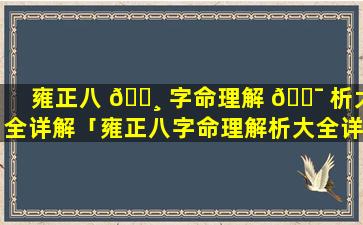 雍正八 🕸 字命理解 🐯 析大全详解「雍正八字命理解析大全详解视频」